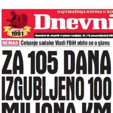 U dvobroju "Dnevnog avaza" čitajte kako je za 105 dana izgubljeno 100 miliona KM 